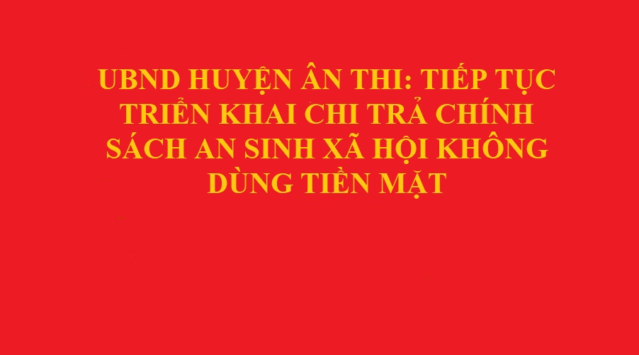   Tiếp tục triển khai chi trả chính sách an sinh xã hội không dùng tiền mặt